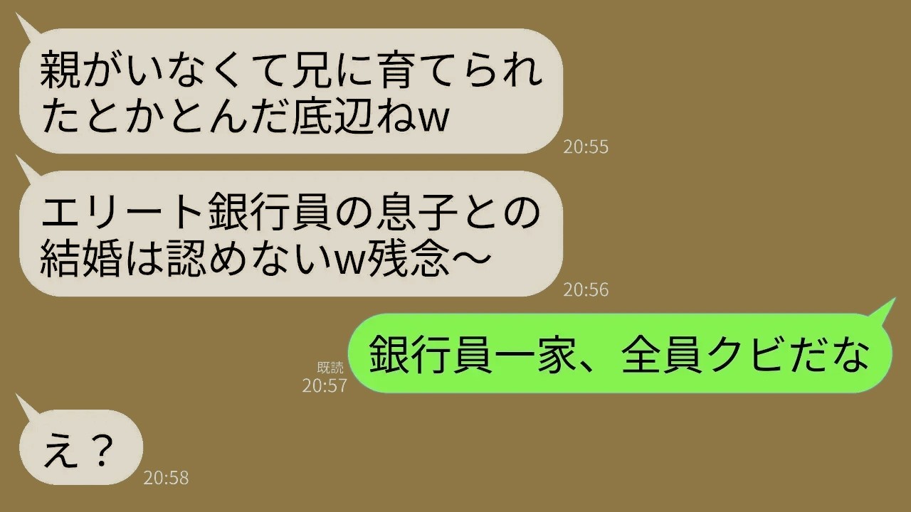【LINE】20年親代わりに私を育ててくれた兄とエリート銀行員の婚約者との結婚挨拶に行くと義母「親なしの底辺とは結婚認めないw」→兄「銀行員一家、全員クビだな」→兄の正体を知った義母が真っ青にwww
