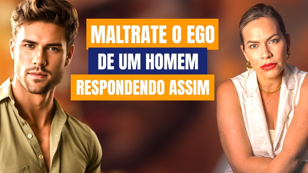 MALTRATE O EGO DE UM HOMEM RESPONDENDO ISSO