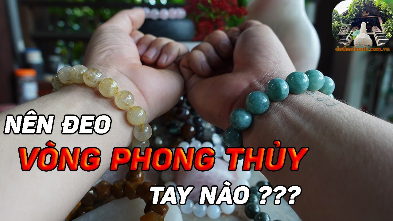 Nên Đeo Vòng Phong Thủy Tay Nào Là Tốt Nhất ??? || Tìm Hiểu Ngay !