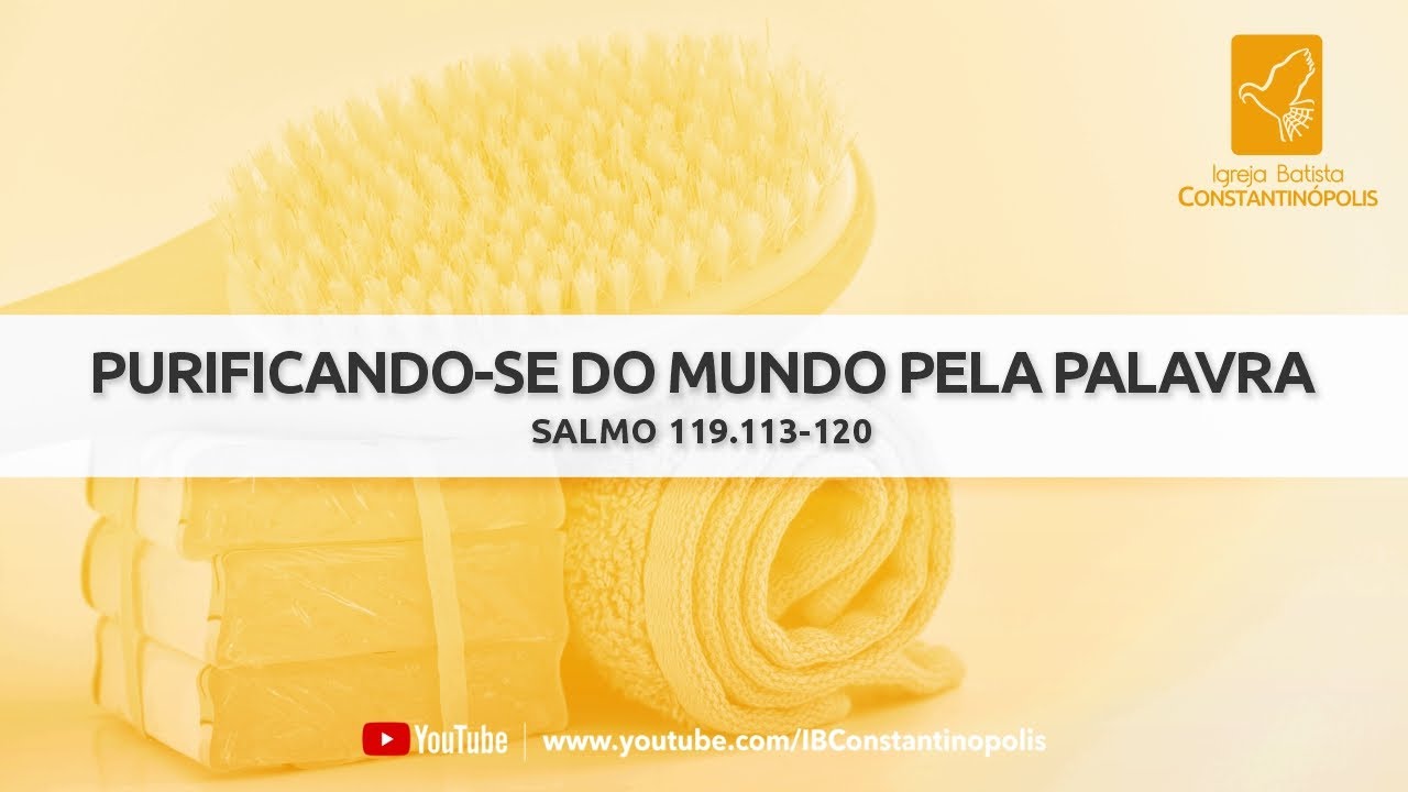 Purificando-se do mundo pela Palavra | Salmo 119.113-120