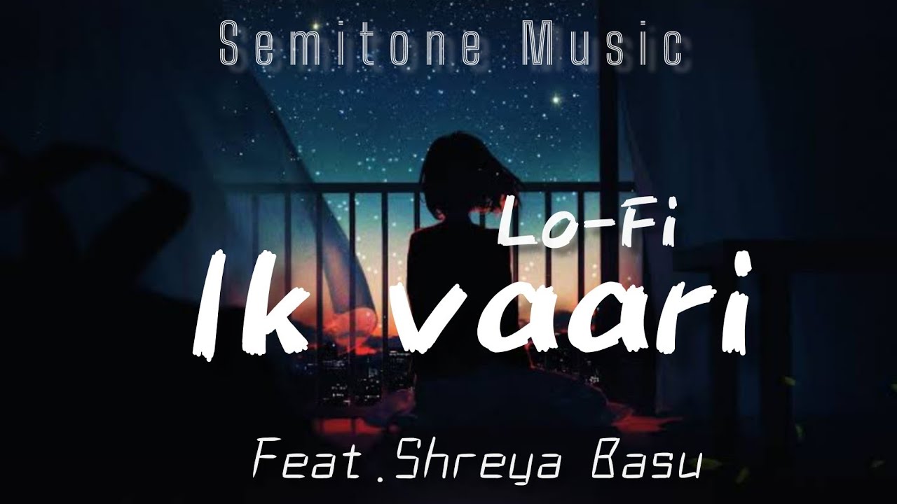 Ik Vaari - Lofi | Semitone Music Feat. @Shreyabasuvlogs | Reprise | Arijit Singh | Lyrics Amv.