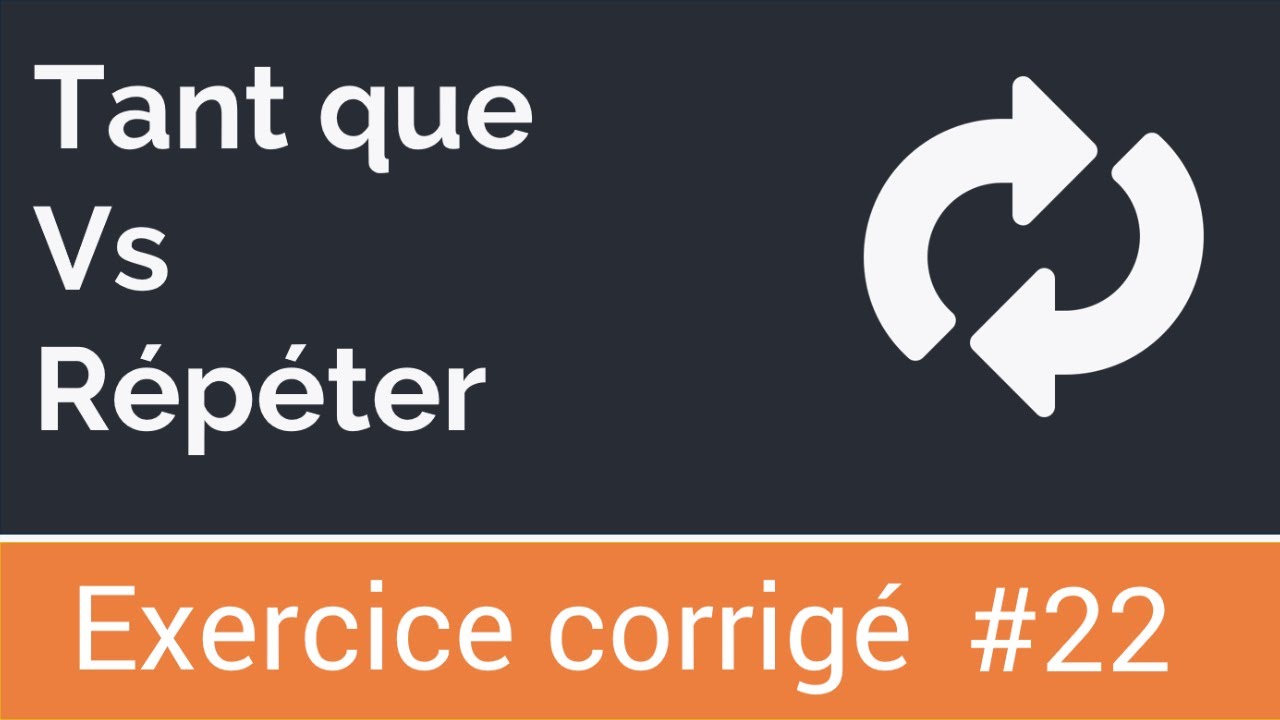 Exercice corrigé #22 : Algorithme avec les boucles Tant que ... faire et Répeter … jusqu’à …