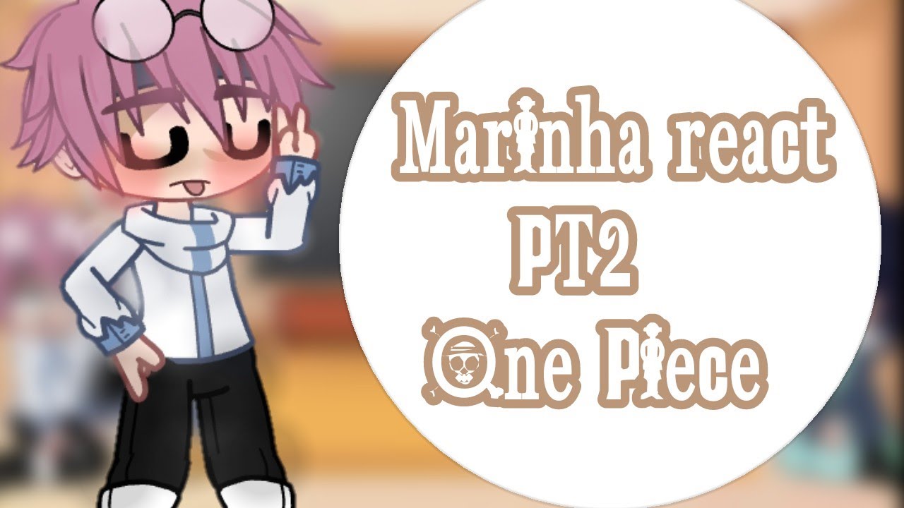 🌼•Marinha React•🌼|PT2|OP|Gacha Club|YukioGachaAnimes (/¯◡ ‿ ◡)/¯ ~ ┻━┻