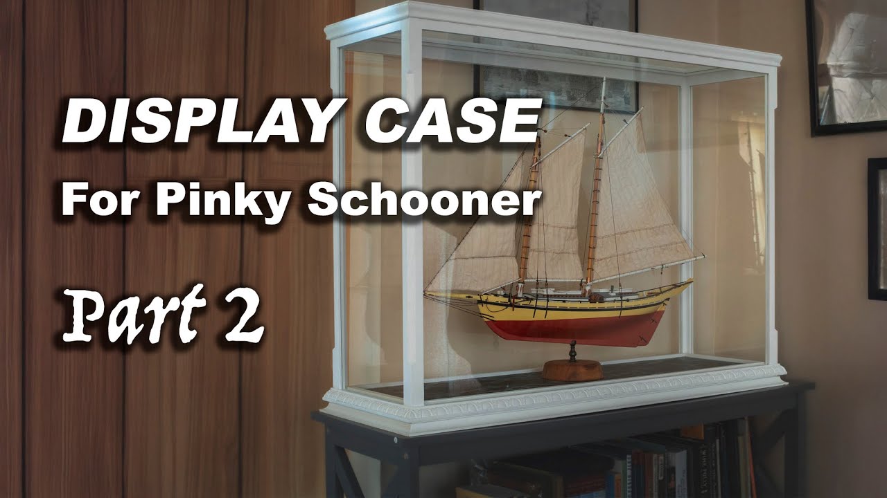 DIY Display Case for Pinky Schooner - (Part 2)