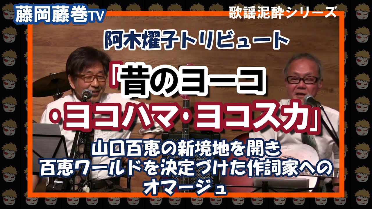藤岡藤巻TV　阿木燿子トリビュート「昔のヨーコ･ヨコハマ･ヨコスカ」歌謡泥酔シリーズ　山口百恵の新境地を開き百恵ワールドを決定づけた作詞家へのオマージュ　「美･サイレント」もあるよ！