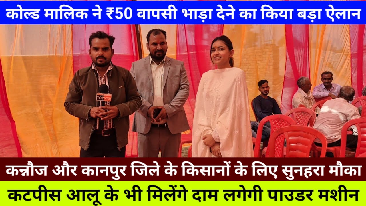 कोल्ड मालिक ने ₹50 वापसी भाड़ा देने का किया बड़ा ऐलान कटपीस आलू के भी मिलेंगे दाम लगेगी पाउडर मशीन 