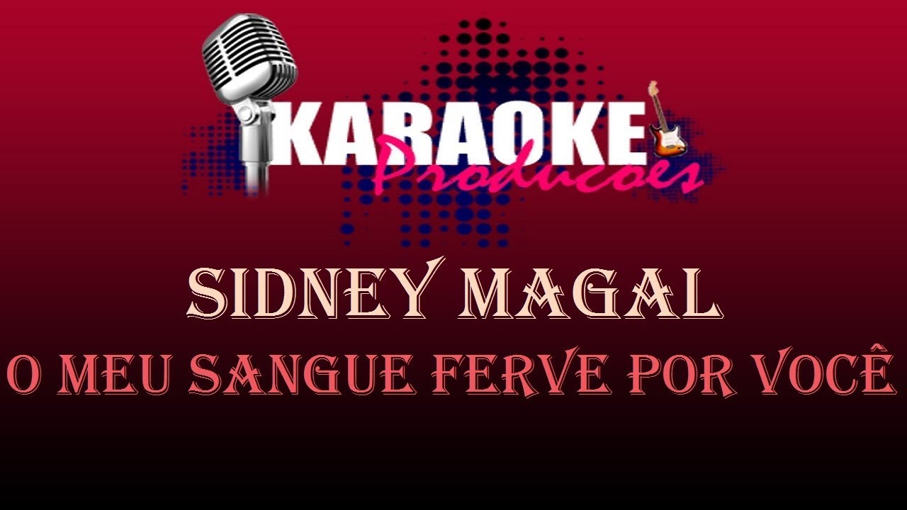 SIDNEY MAGAL - O MEU SANGUE FERVE POR VOCÊ ( KARAOKE )