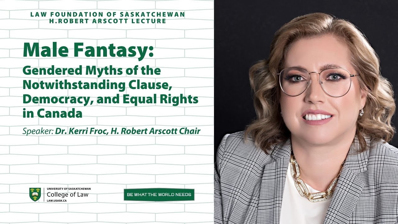 USask Law Lecture Series: Male Fantasy: Gendered myths of the notwithstanding clause, w/ Kerri Froc