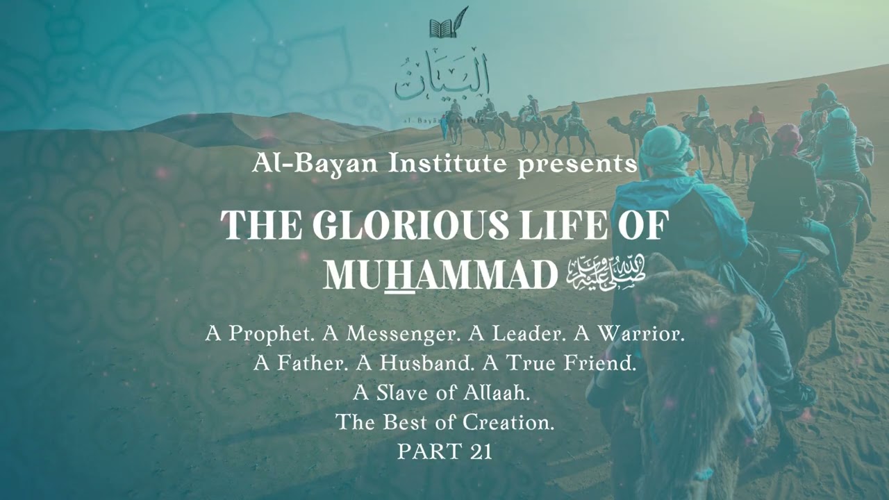 The Glorious Life of MuHammad ﷺ - Part 21
