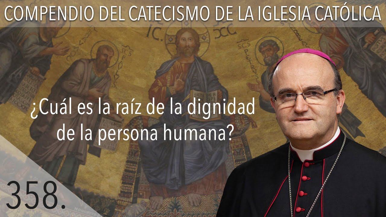 nº 358 ¿Cuál es la raíz de la dignidad de la persona humana?