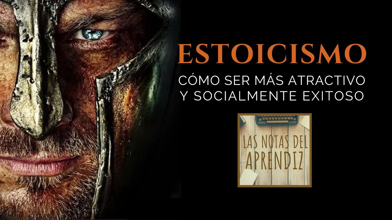 ⚔ Cómo ser más ATRACTIVO y socialmente EXITOSO (gracias al ESTOICISMO) | Las Notas del Aprendiz
