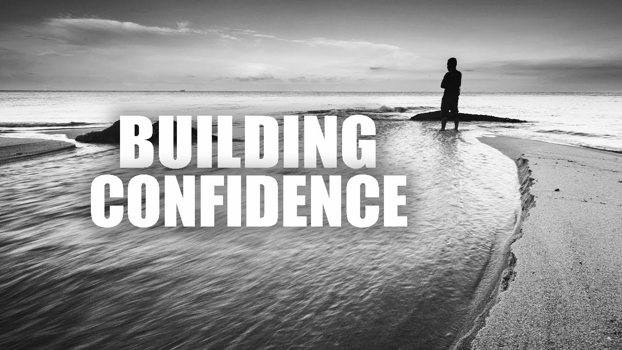 THIS VIDEO WILL HELP YOU BUILD CONFIDENCE