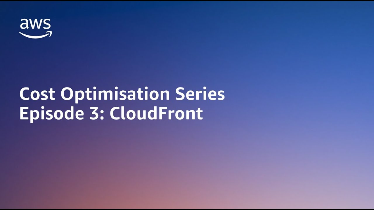 AWS Cost Optimisation Series: CloudFront | Amazon Web Services