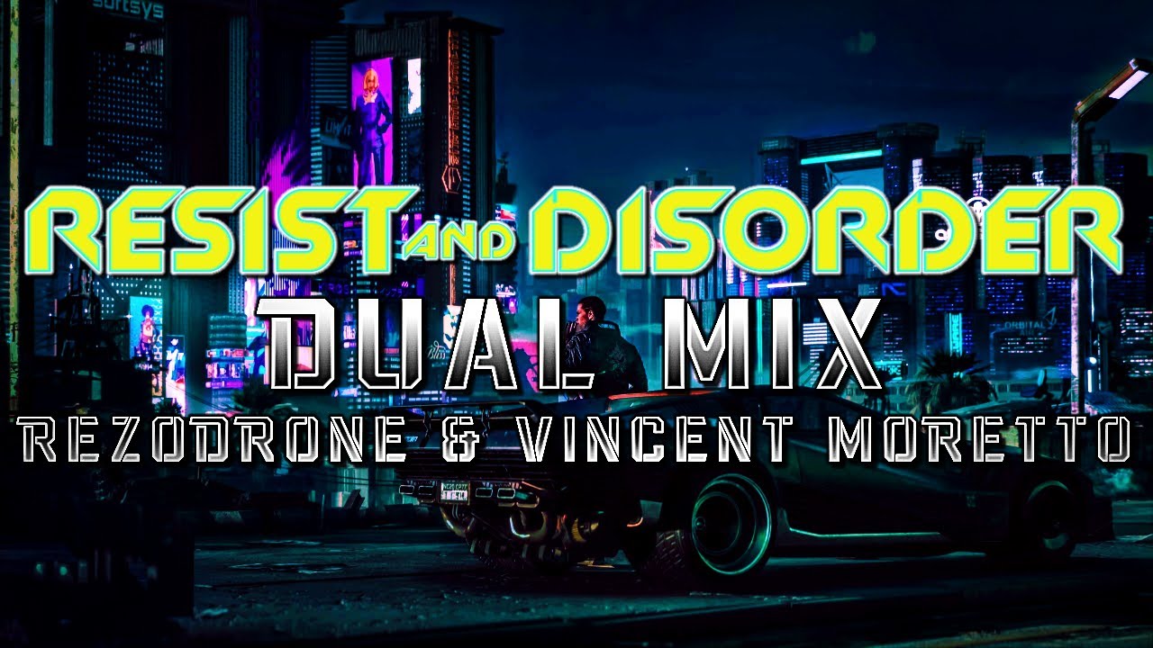 Resist and Disorder (Cyberpunk 2077) - Dual Mix (Rezodrone & @HaarasNC)