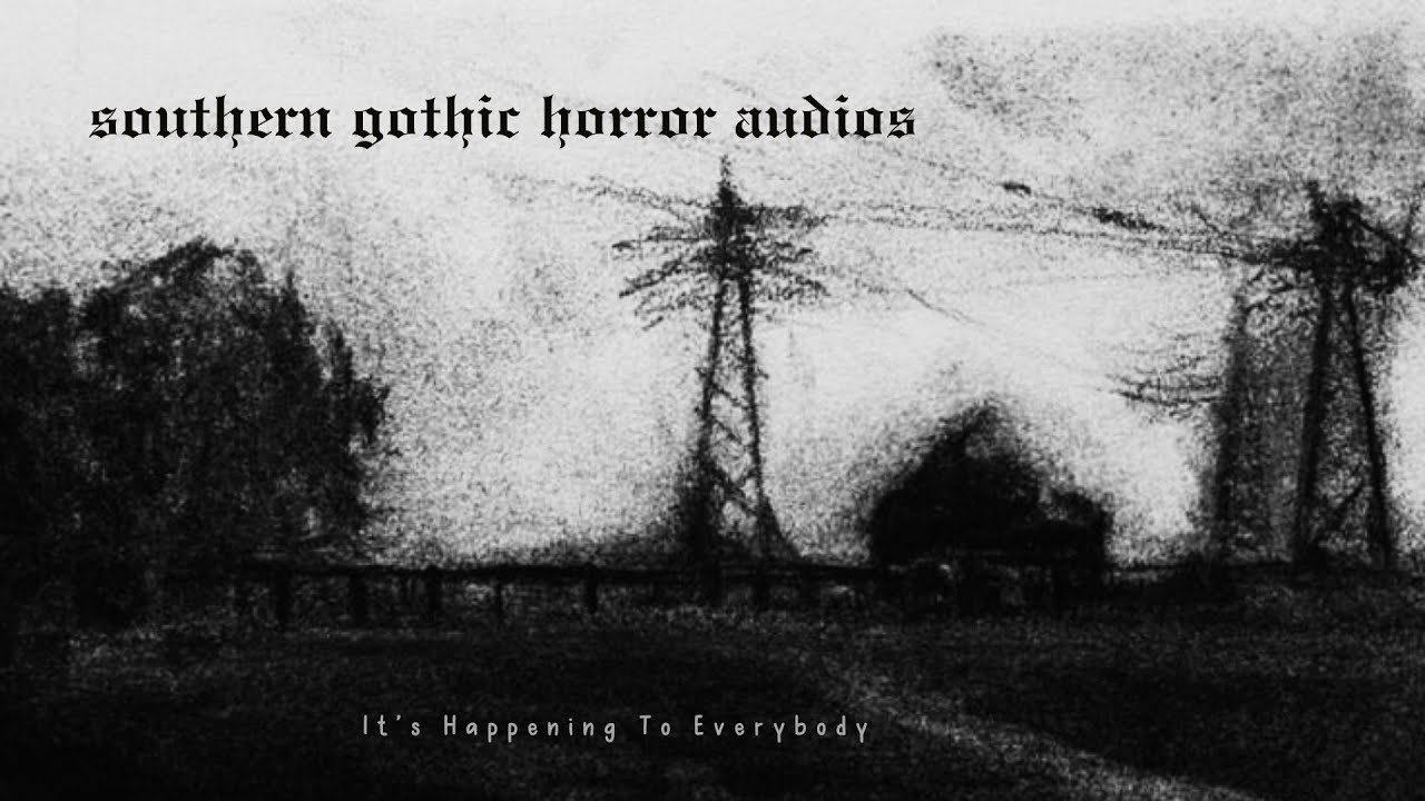southern gothic horror audios because it's happening to everybody