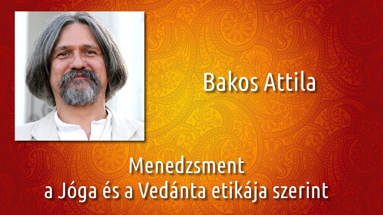 Bakos Attila   Menedzsment a J&oacute;ga &eacute;s a Ved&aacute;nta etik&aacute;ja szerint