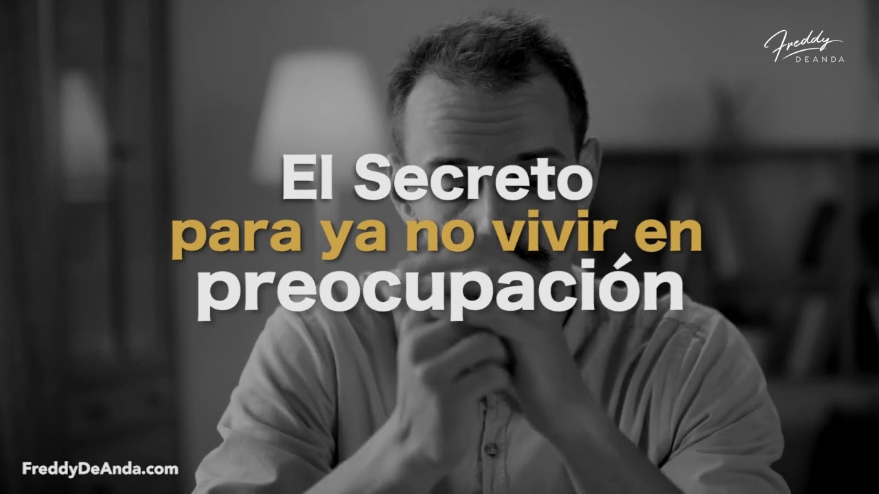 El secreto para ya no vivir en preocupación - Freddy DeAnda