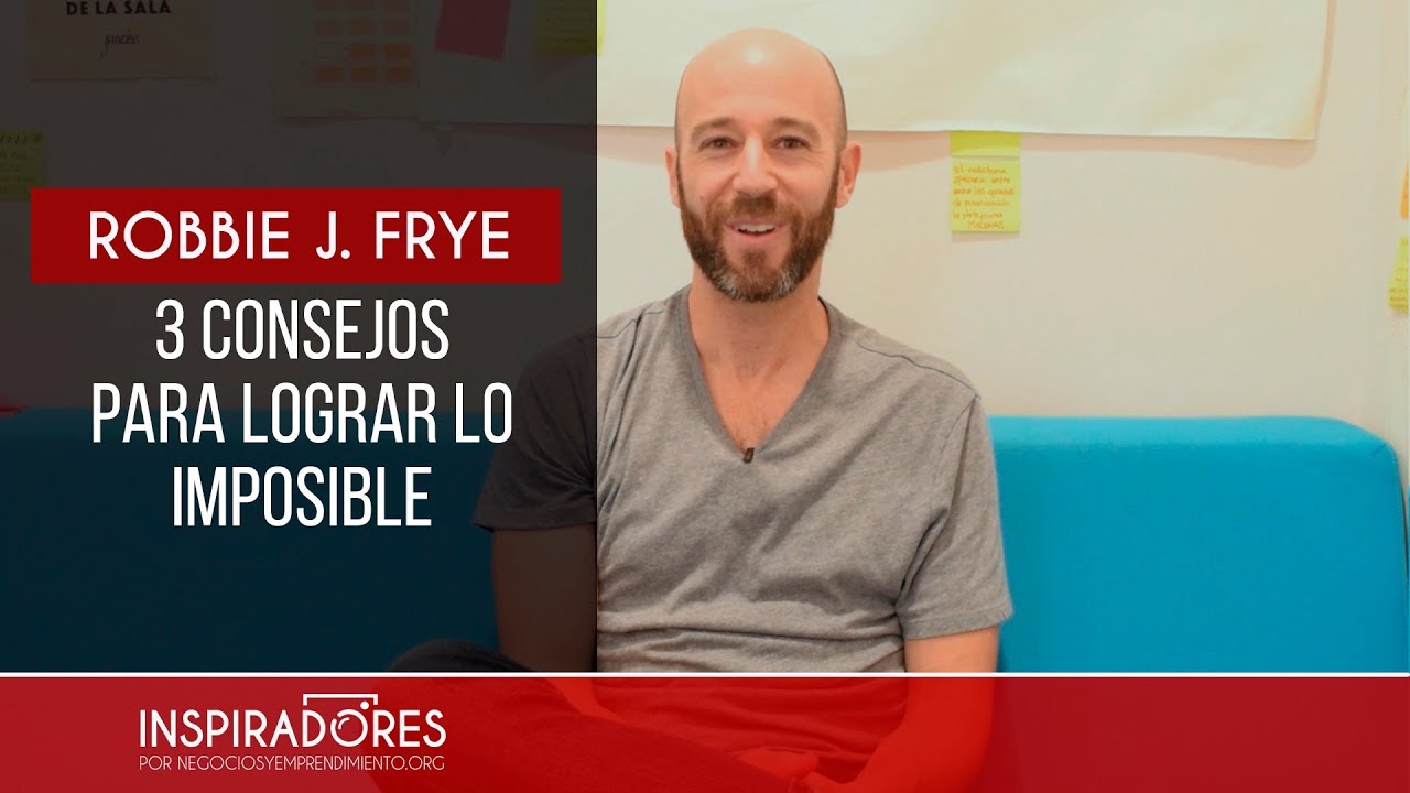 3 Consejos para lograr lo imposible - Robbie J. Frye