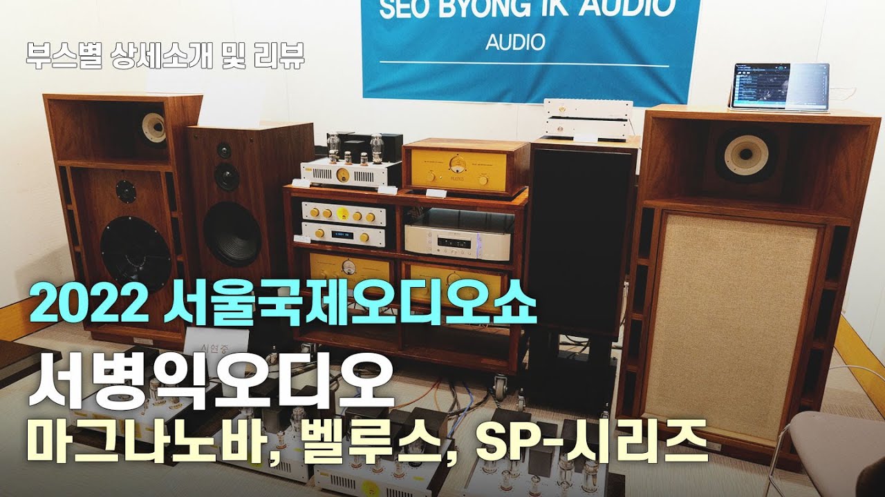 서병익오디오. 한국의 자랑. 진정한 장인정신으로 완성되는 오디오의 세계. 환상의 사운드. 2022 서울국제오디오쇼 참가업체 전시제품 상세소개 및 음질리뷰.