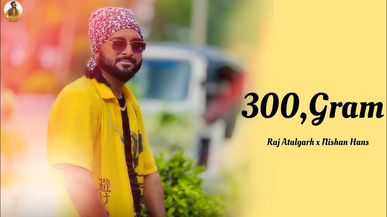 300 Gram (Raj Atalgarh ,Nishan Hans ,#newpunjabisong2025 