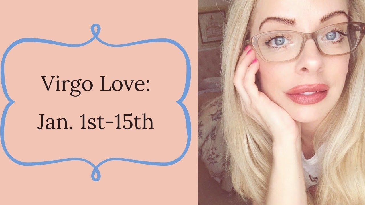 Virgo Love:  Jan. 1st-15th  “The waiting pays off.  Love is here!