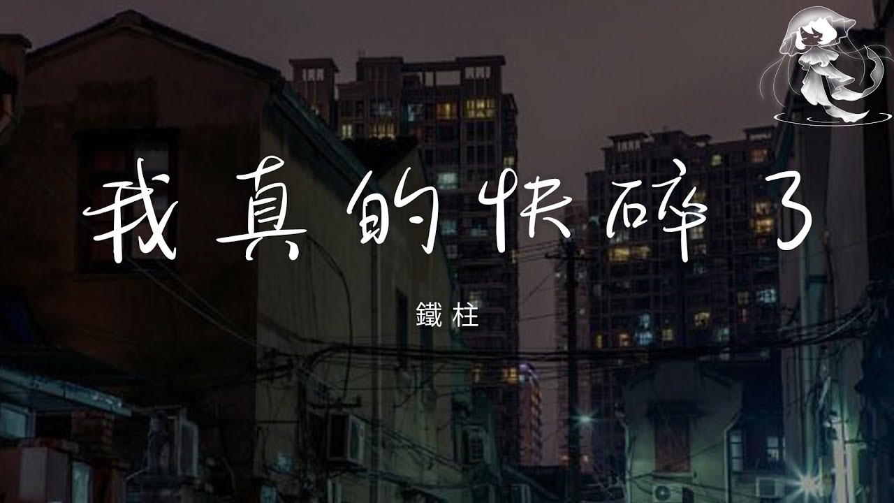 鐵柱 - 我真的快碎了 「這一年忙什麼 是不是很辛苦 若有人這樣問我真的會忍不住哭」【動態歌詞】♪