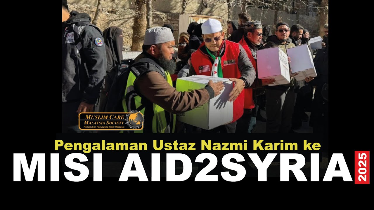 Pengalaman Ustaz Nazmi Karim ke Misi AID2SYRIA 2025
