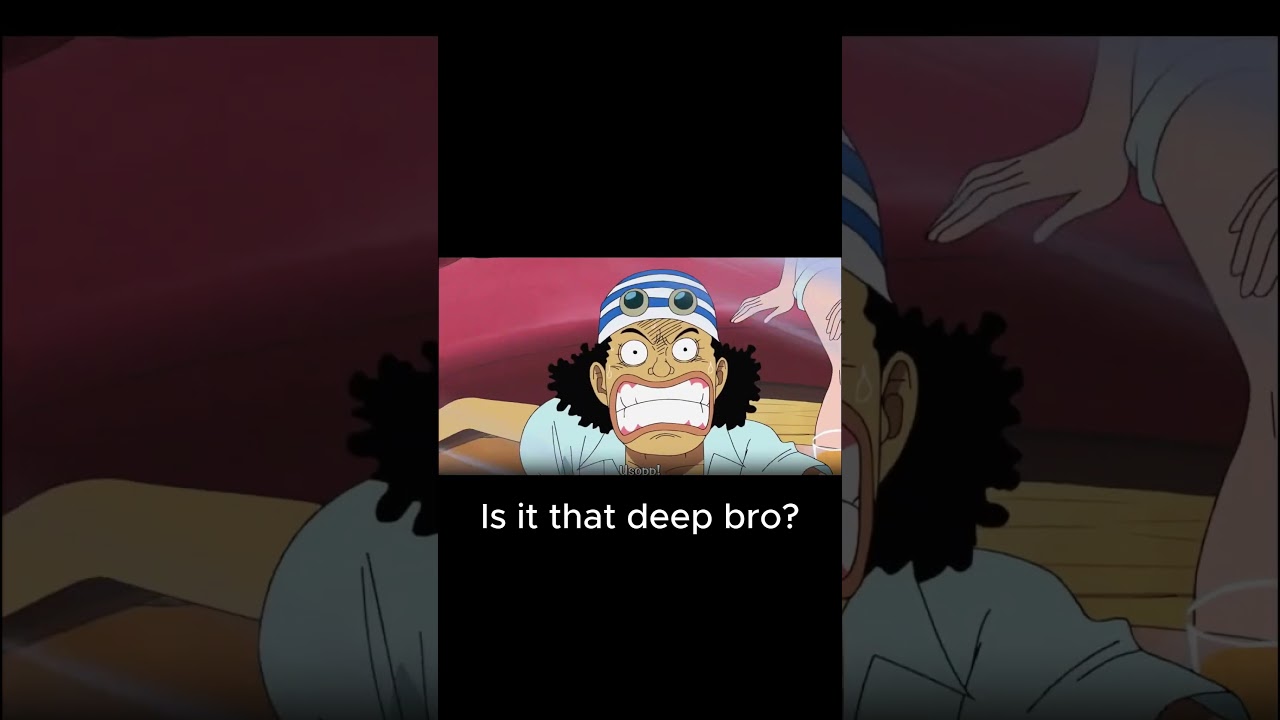 Luffy is it that deep bru?