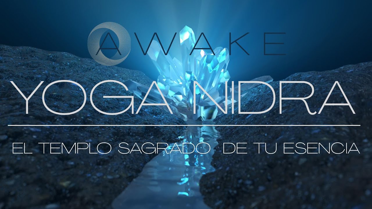AWAKE -Yoga Nidra -El Templo Sagrado de tu Esencia 40 mins