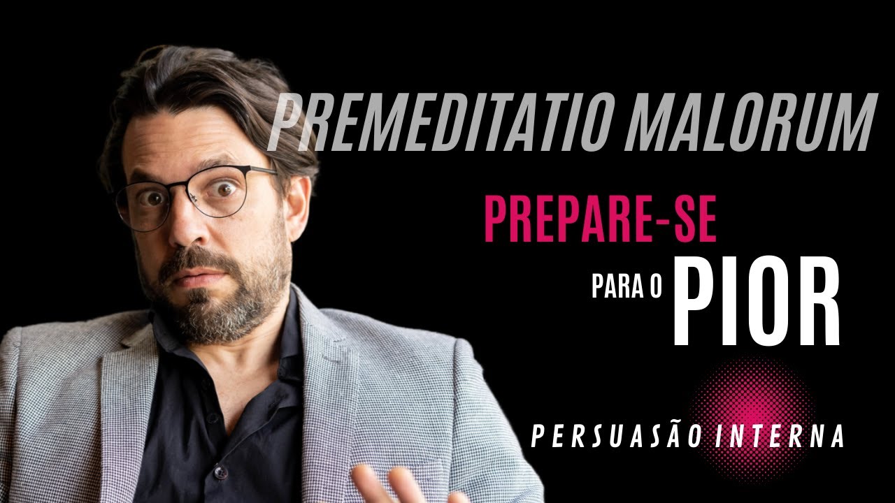 PREPARE-SE PARA O PIOR - PREMEDITATIO MALORUM / PERSUAS&Atilde;O INTERNA