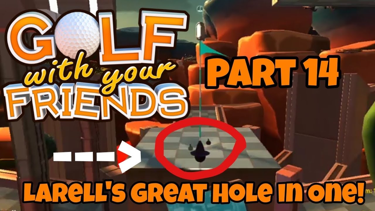 Golf With Your Friends - Part 14 - Larell's Great Hole in One!