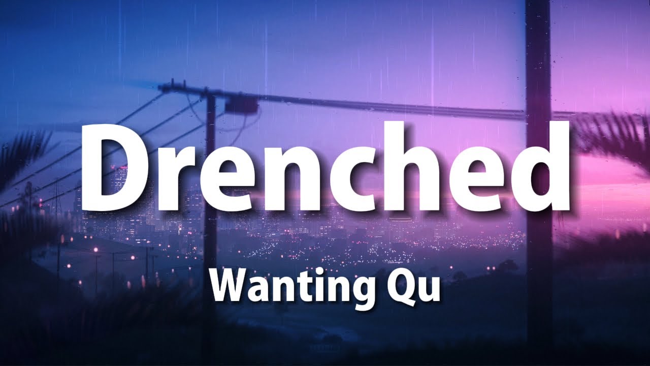 Wanting Qu - Drenched (Lyrics)