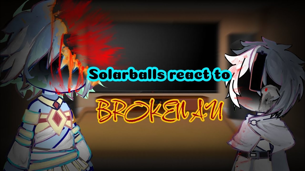 Solarballs react to Broken Au | ⚠️⚠️ BLOOD⚠️⚠️