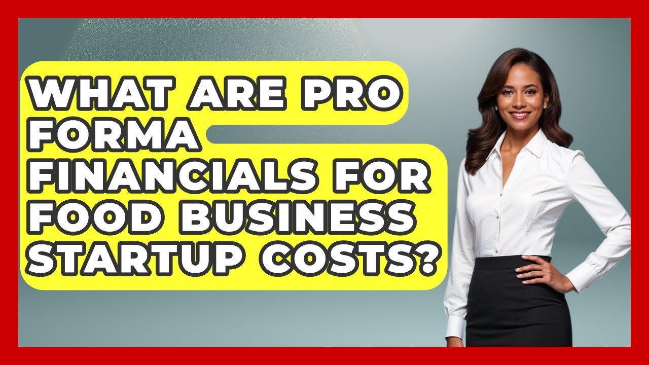 What Are Pro Forma Financials For Food Business Startup Costs? - Food Business Playbook