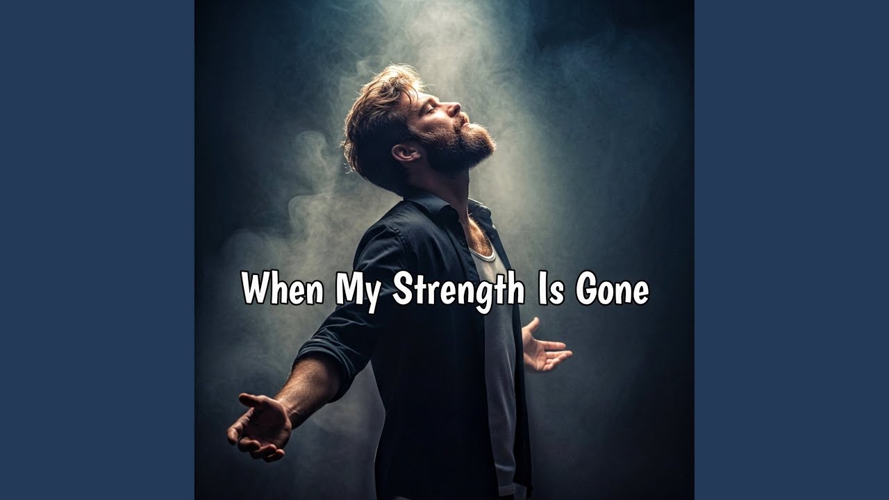 When My Strength Is Gone (Version 2.0)
