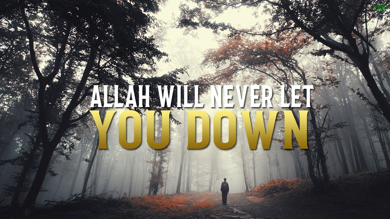 TRUST ALLAH, HE WILL NEVER LET YOU DOWN