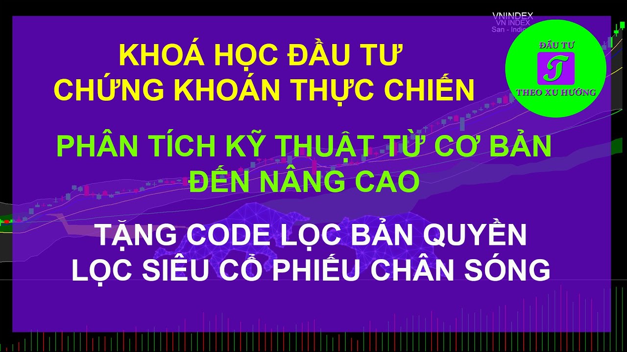 Giới thiệu khoá học đầu tư chứng khoán thực chiến - Phân tích kỹ thuật từ cơ bản đến nâng cao