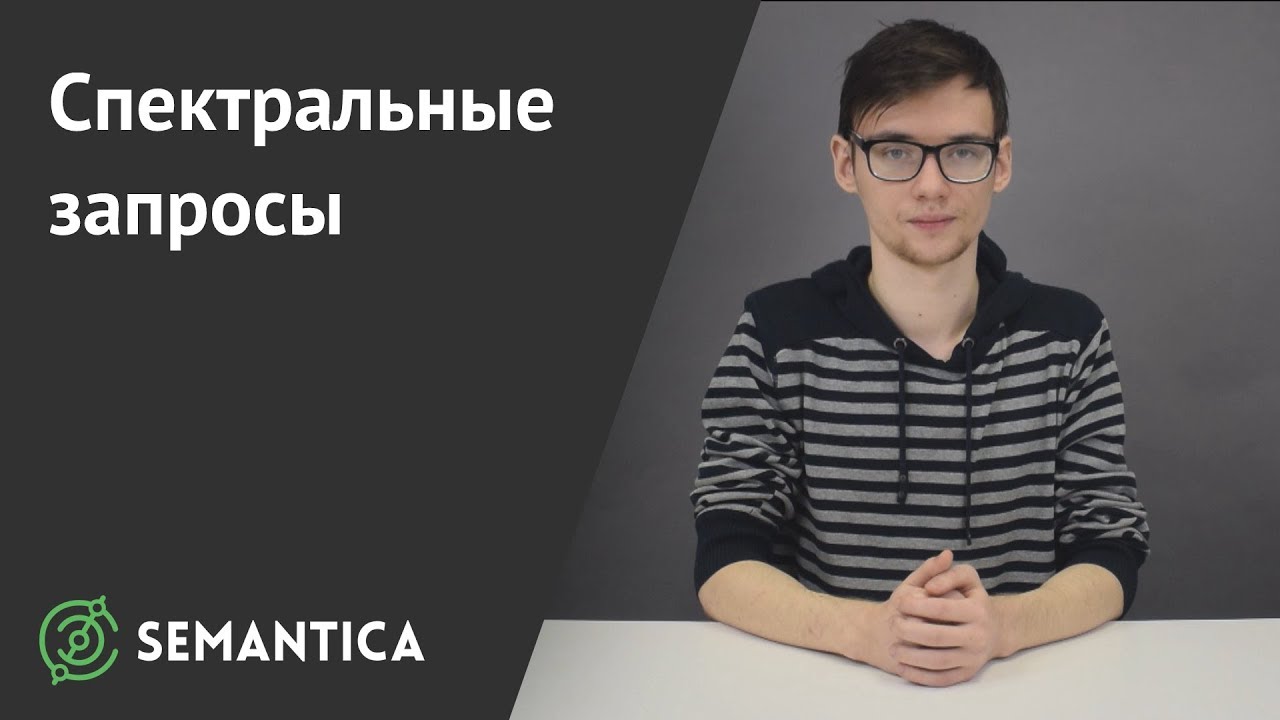 Спектральные запросы: что это такое и как по ним продвигаться | SEMANTICA