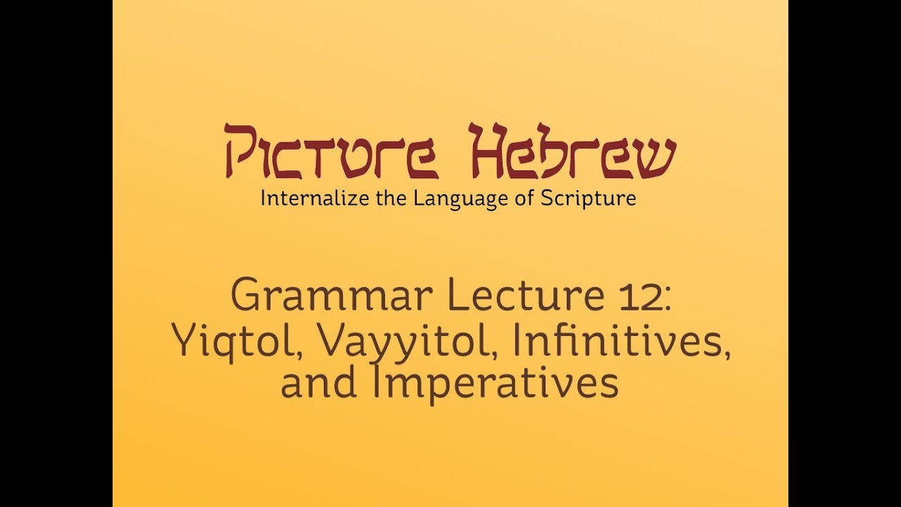Biblical Hebrew Grammar 12: Yiqtol, Vayyiqtol, Infinitives, & Imperatives