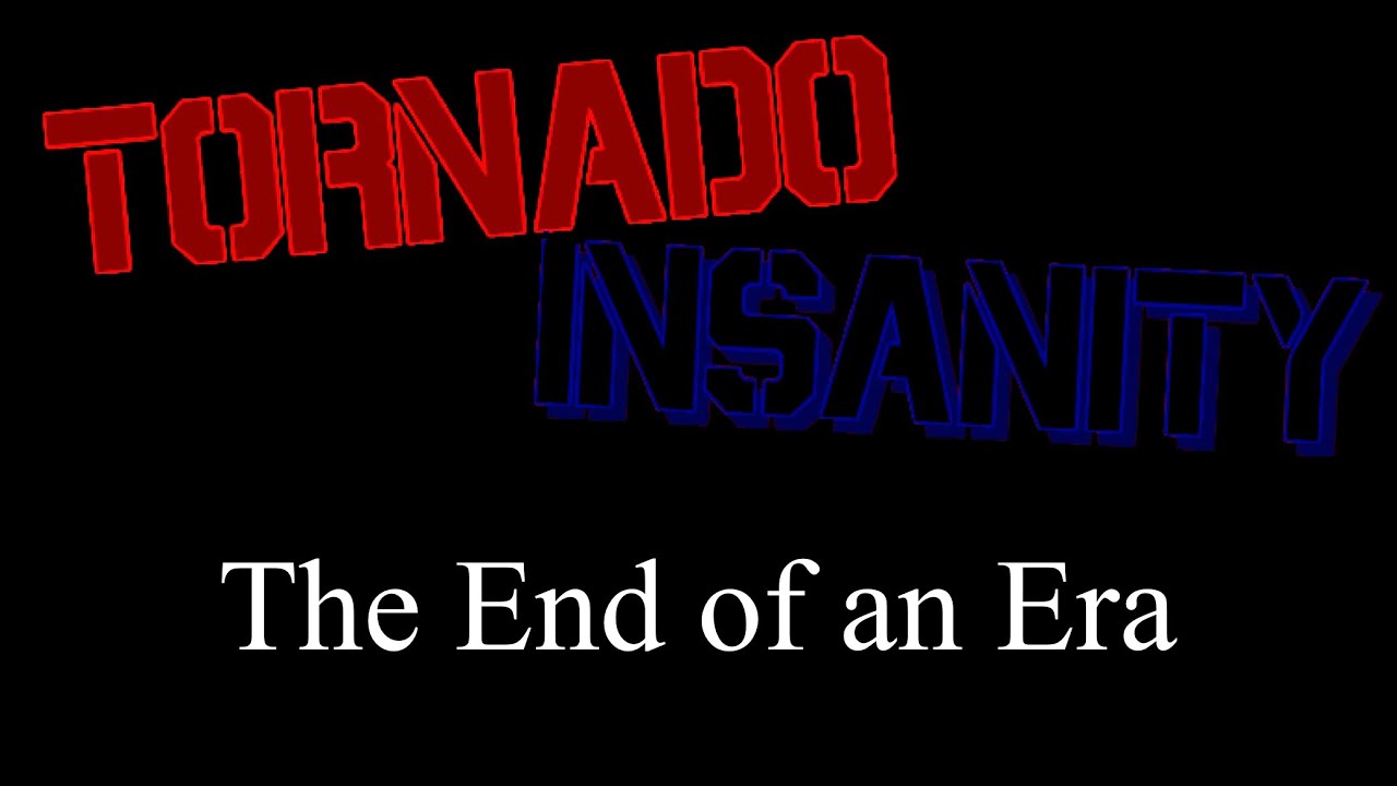 The End of an Era - Tornado Insanity