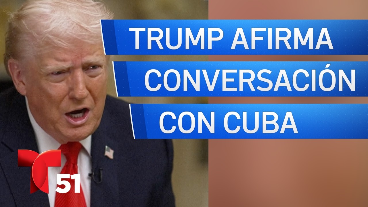 Trump confirma conversaciones con Cuba y quiere abrirla a quienes deseen visitarla
