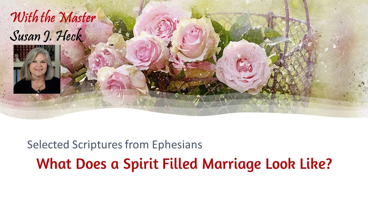 What Does a Spirit-Filled Marriage Look Like? Selected scriptures from Ephesians - Susan Heck