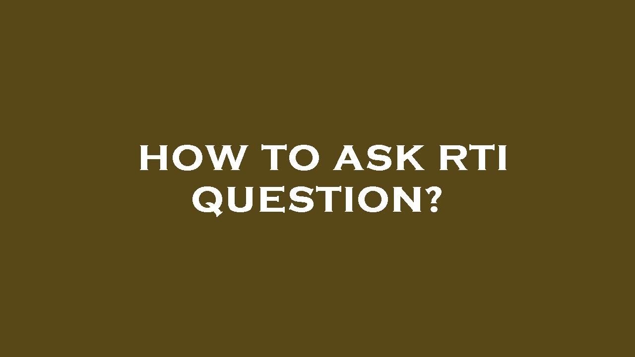 How to ask rti question?