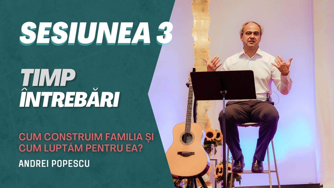 Sesiunea 3 - Timp Întrebări - Conferință familii - Pastor Andrei Popescu