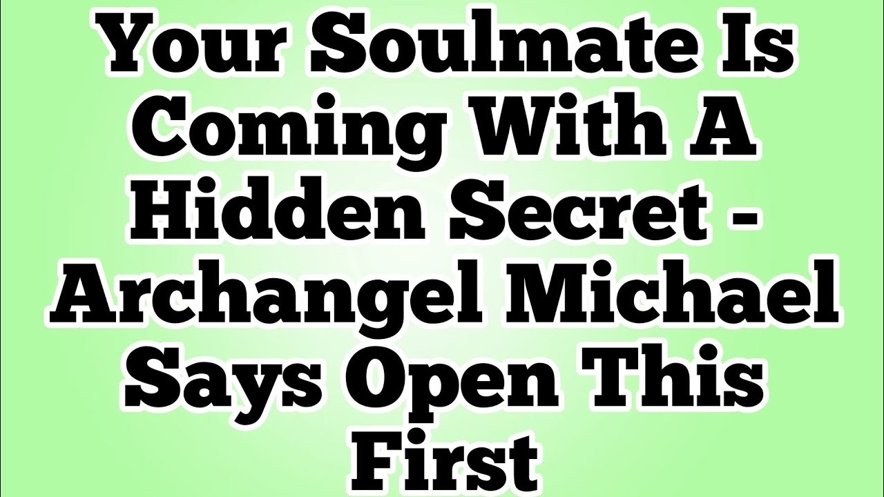 Your Soulmate Is Coming With A Hidden Secret - Archangel Michael Says Open This First