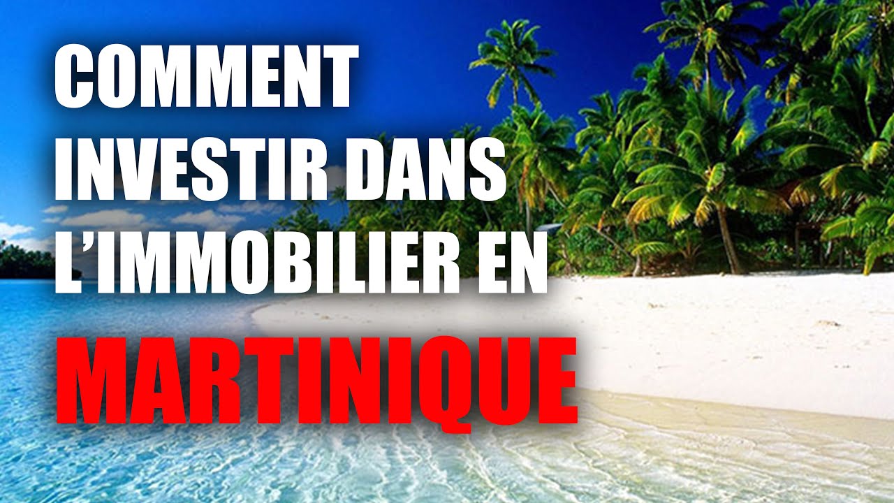Comment investir dans l'immobilier en Martinique ?