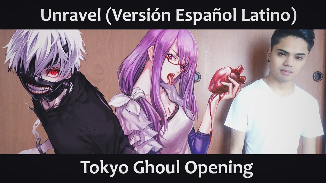 Unravel (Versión Español Latino) Tokyo Ghoul OP