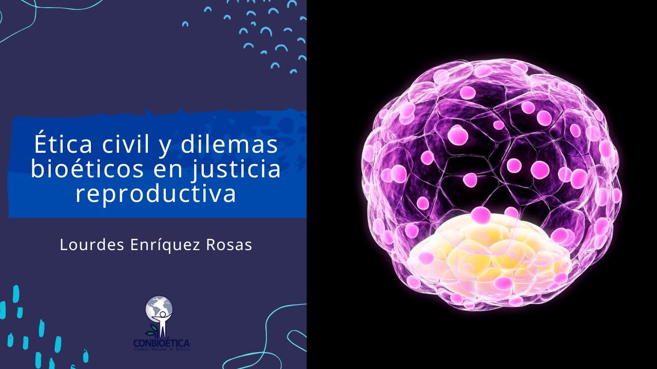 Ética civil y dilemas bioéticos en justicia reproductiva. Mtra. Lourdes Enríquez Rosas