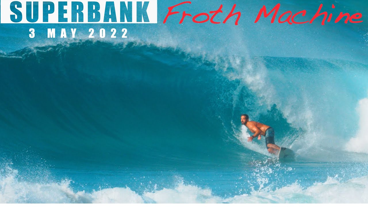 Superbank The Froth Machine 3 May 2022 Surf Today