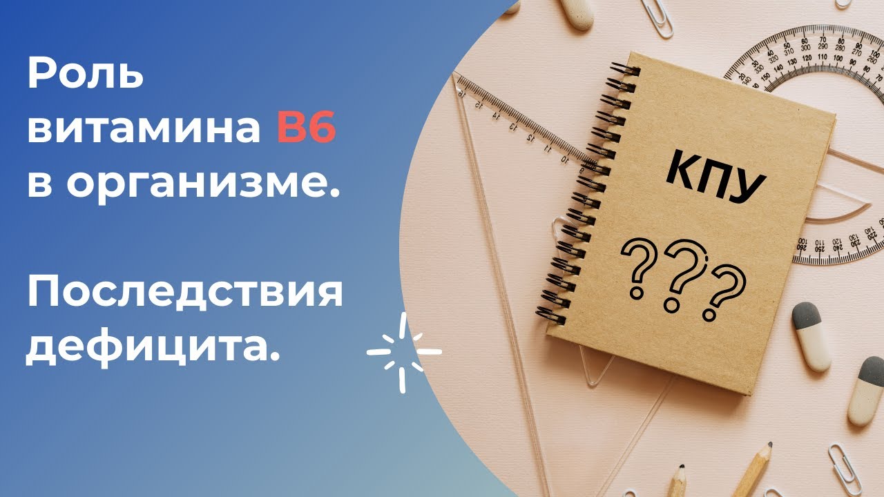 КПУ. Витамин В6 и его роль в организме. Последствия дефицита.